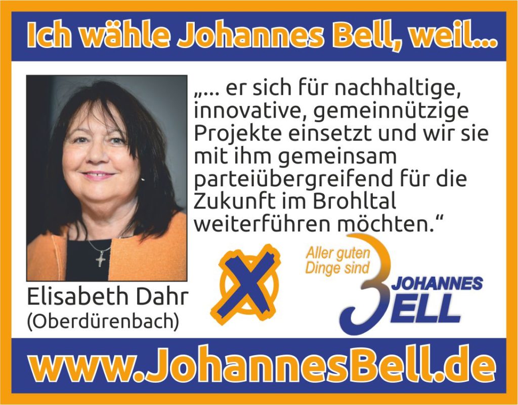 Elisabeth Dahr aus Oberdürenbach wählt Johannes Bell, weil  er sich für nachhaltige, 
innovative, gemeinnützige 
Projekte einsetzt und wir sie 
mit ihm gemeinsam 
parteiübergreifend für die 
Zukunft im Brohltal 
weiterführen möchten.
