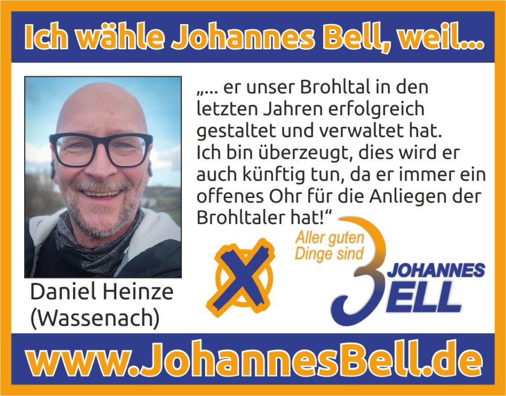 Daniel Heinze aus Wassenach wählt Johannes Bell, weil er unser Brohltal in den letzten Jahren erfolgreich gestaltet und verwaltet hat. Ich bin überzeugt, dies wird er auch künftig tun, da er immer ein offenes Ohr für die Anliegen der Brohltaler hat!