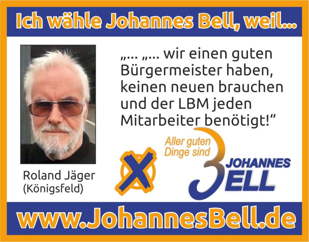 Roland Jäger aus Königsfeld wählt Johannes Bell, weil wir einen guten Bürgermeister haben, keinen neuen brauchen und der LBM jeden Mitarbeiter benötigt.